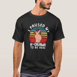 I Paused My Kdrama To Be Here, Funny Korean Drama T-Shirt