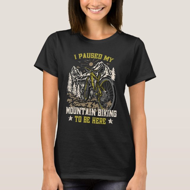 I Paused My Mountain Biking To Be Here Cyclist Cyc T-Shirt (Front)