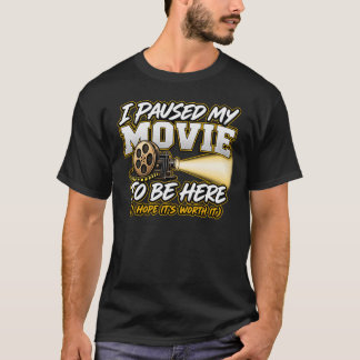 I paused my movie to be here T-Shirt