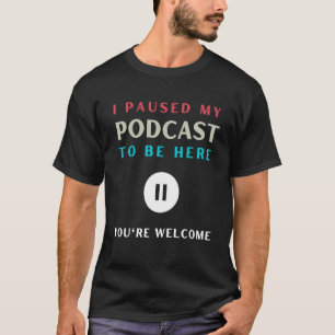 I Paused my Podcast   Podcast Fanatic T-Shirt