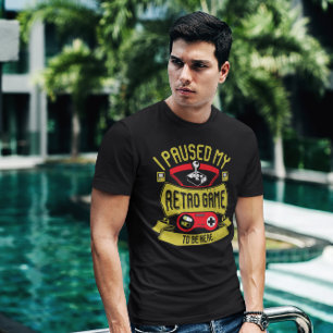 I Paused My Retro Game to Be Here - Video Game T-Shirt