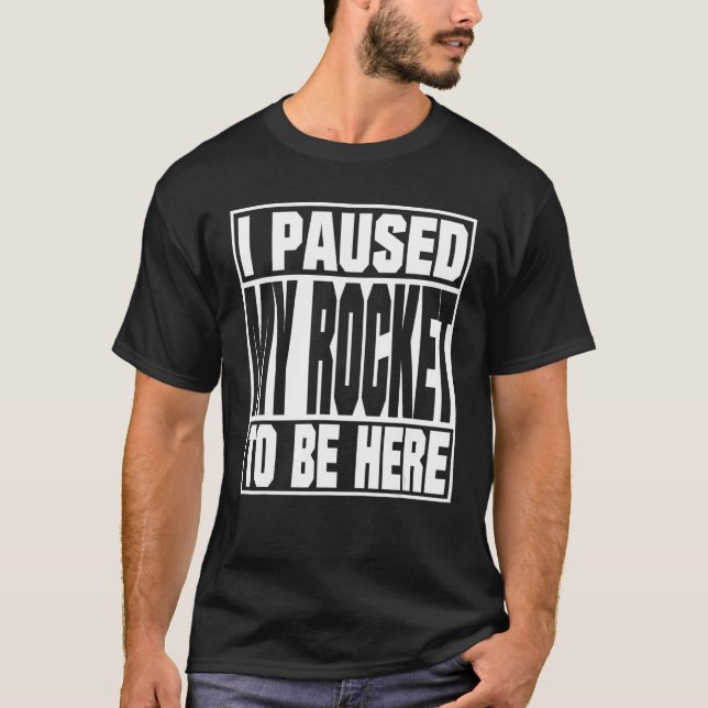 I PAUSED MY ROCKET TO BE HERE I Funny Ufo Science  T-Shirt (Front)