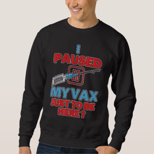 I Paused My Vax Just To Be Here Funny Covid Vaccin Sweatshirt