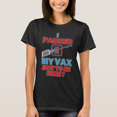 I Paused My Vax Just To Be Here Funny Covid Vaccin T_Shirt