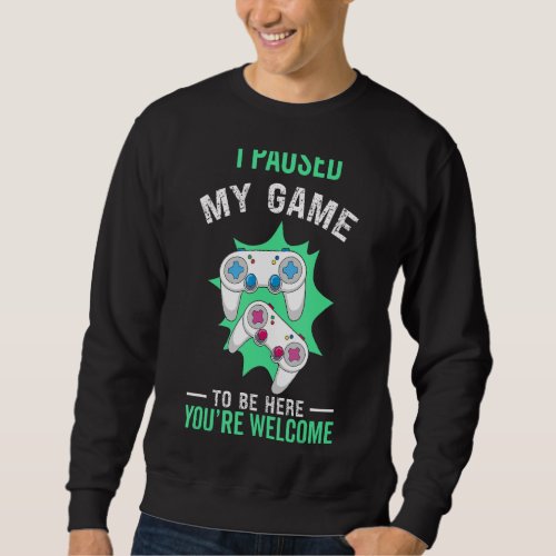 I Paused My Video Arcade Game To Be Here Youre We Sweatshirt