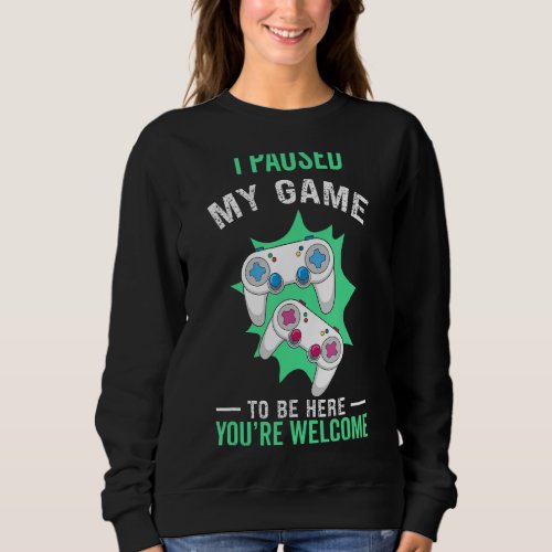 I Paused My Video Arcade Game To Be Here Youre We Sweatshirt