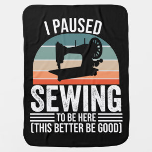 I Paused Sewing To Be Here Baby Blanket