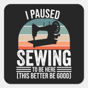 I Paused Sewing To Be Here Square Sticker