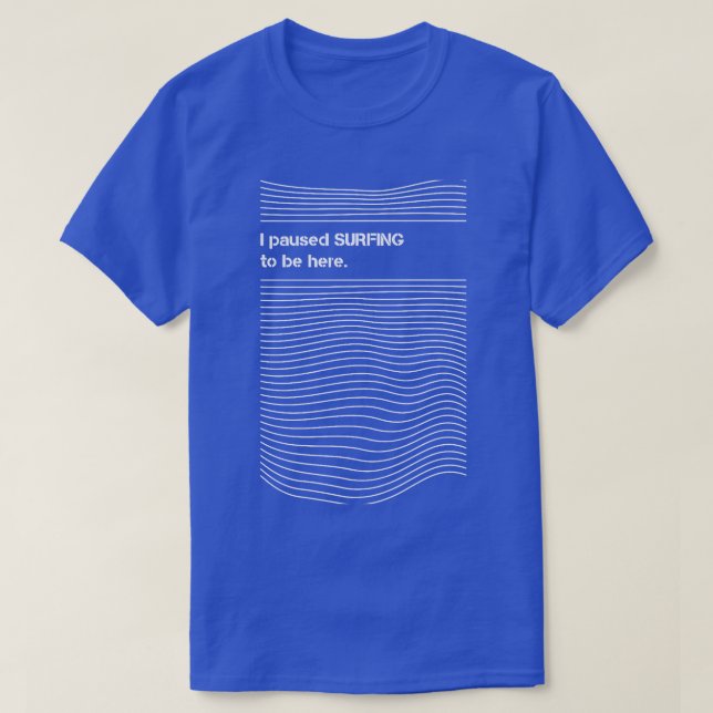 I Paused Surfing to Be Here Surfer Humor Joke Funn T-Shirt (Design Front)
