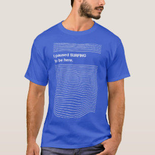 I Paused Surfing to Be Here Surfer Humor Joke Funn T-Shirt
