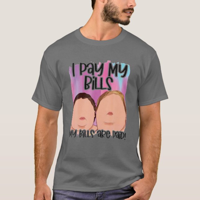 I Pay My Bills My Bills Are Paid Funny Quote T-Shirt (Front)