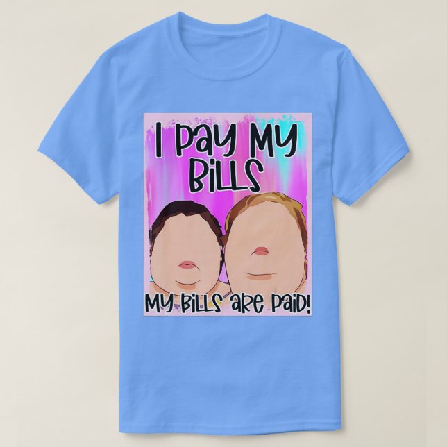 I Pay My Bills My Bills Are Paid  T-Shirt (Design Front)