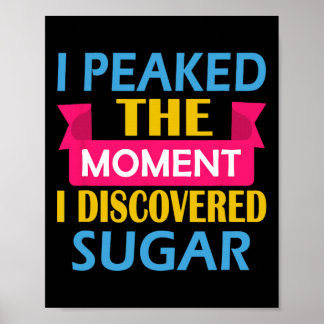I Peaked The Moment I Discovered Sugar  Poster