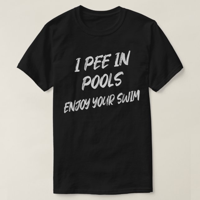 I Pee In Pools Enjoy Your Swim Funny Humorous  T-Shirt (Design Front)