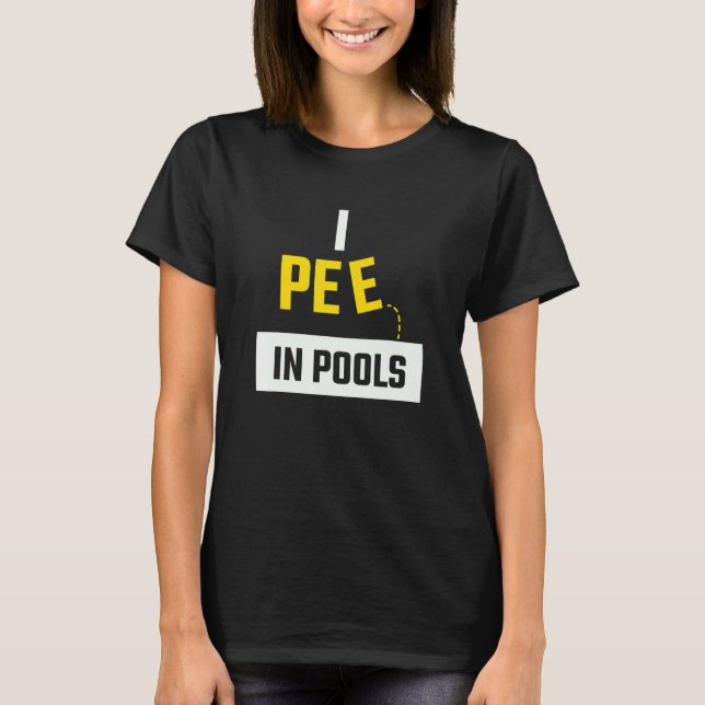 I Pee In Pools for people interested swimming T-Shirt (Front)
