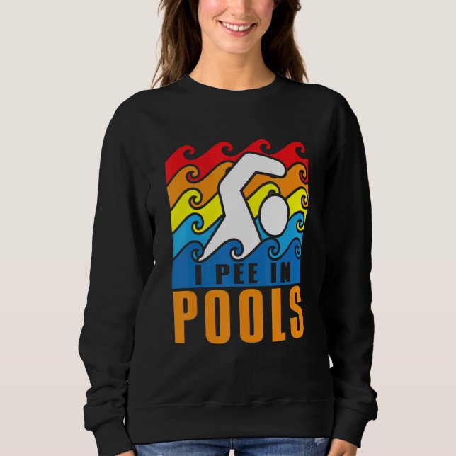 I Pee In Pools Swimming Poolside Swimmer Humor Jok Sweatshirt (Front)