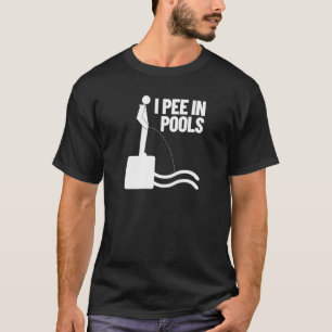 I Pee In Pools Vacation Humor Swimming I Pee In P T-Shirt
