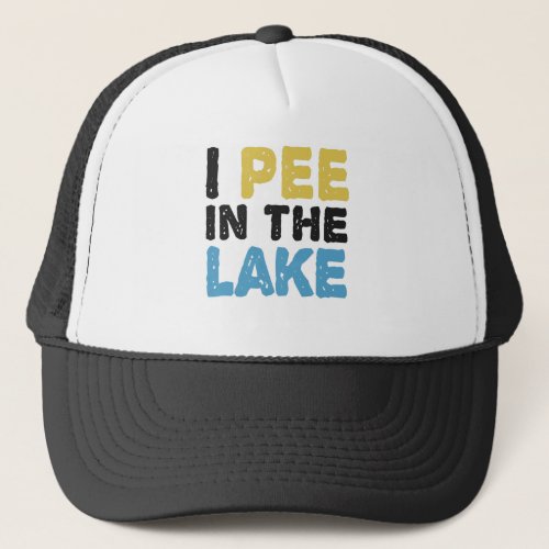 I pee in the Lake Funny Hiking Outdoors Trip Gift Trucker Hat