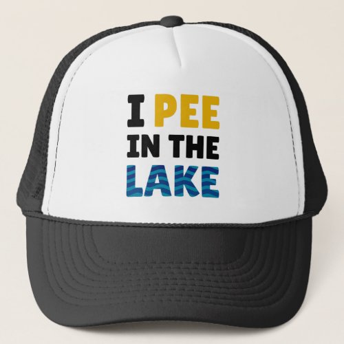 I Pee In The Lake _ Funny Lake Life _ Summer Trucker Hat