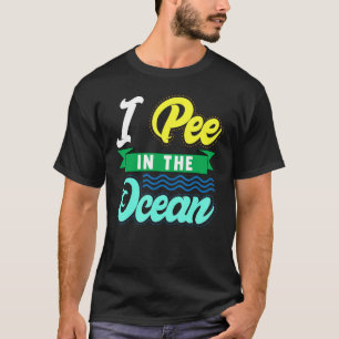I Pee In The Ocean Funny Beach Vacation T-Shirt