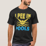 I Pee In The Pool Swimming Lover Swimmer Sarcasm H T-Shirt<br><div class="desc">This I Pee In Pools shirt is a perfect gift for your sarcastic family and friends who secretly pee in pools. Funny design for someone who loves swimming, or a swimmer. Cool theme to wear who enjoys swimming at the beach or lake. Get this "I Pee In the Pool" gag...</div>