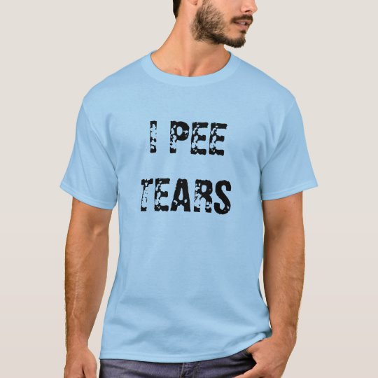 I PEE TEARS T-Shirt