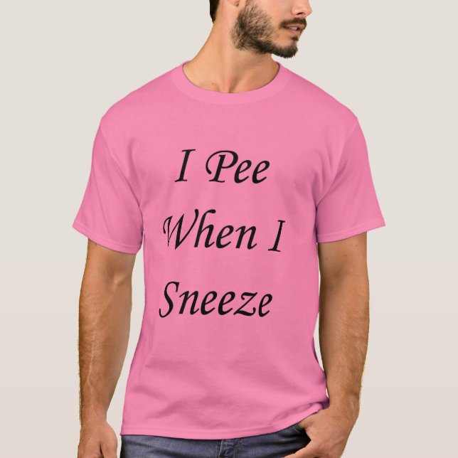 I Pee When I Sneeze T-Shirt (Front)