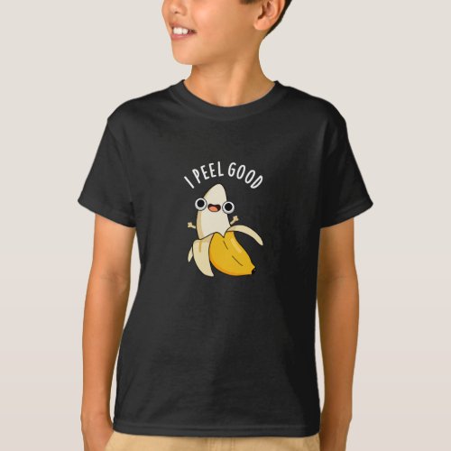 I Peel Good Funny Fruit Banana Pun Dark BG T_Shirt