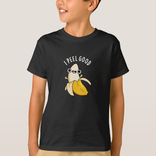 I Peel Good Funny Fruit Banana Pun Dark BG T-Shirt (Front)