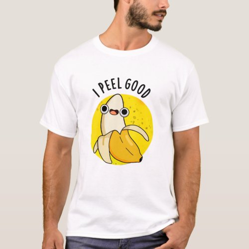 I Peel Good Funny Fruit Banana Puns T_Shirt