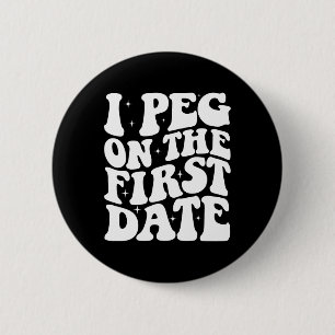 I Peg On The First Date Funny Relationship Goal Va Button