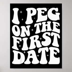 I Peg On The First Date Funny Relationship Goal Va Poster
