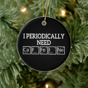 I Periodically Need Caffeine" Funny Chemistry Ceramic Ornament