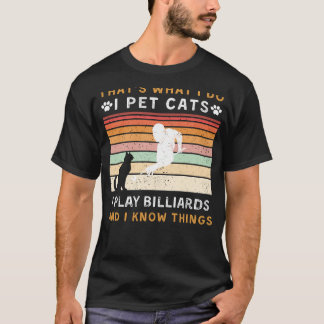 I Pet Cats, I Play Billiards, and I Know Things Fu T-Shirt