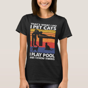 I Pet Cats I Play Pool And I Know Things1 T-Shirt
