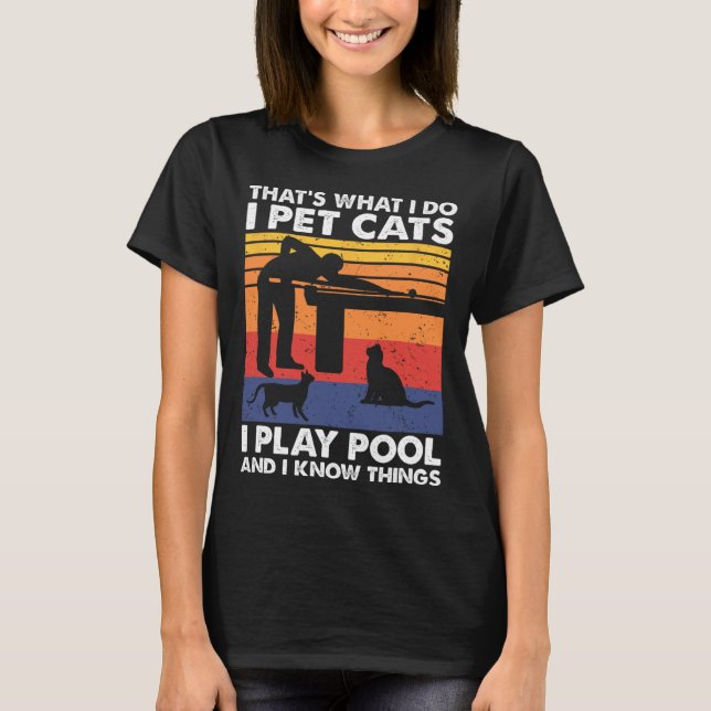 I Pet Cats I Play Pool And I Know Things1  T-Shirt (Front)