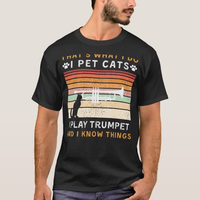 I Pet Cats, I Play Trumpet, and I Know Things Funn T-Shirt (Front)