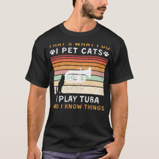 I Pet Cats, I Play Tuba, and I Know Things Funny T T-Shirt