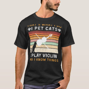I Pet Cats, I Play Violin, and I Know Things Funny T-Shirt