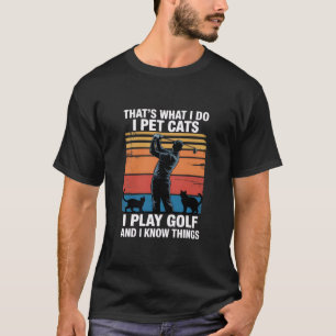 I Pet Cats Play Golf & Know Things Golfer Cat Love T-Shirt