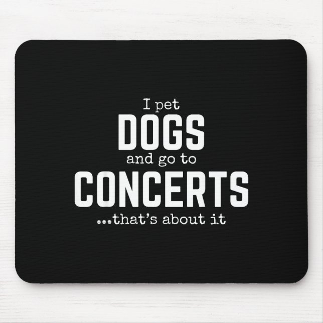 I Pet Dogs And Go To Concerts That's About It Fun  Mouse Pad (Front)