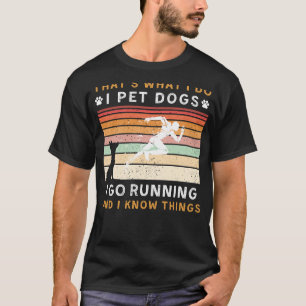 I Pet Dogs I Go Running I Know Things Funny Tee