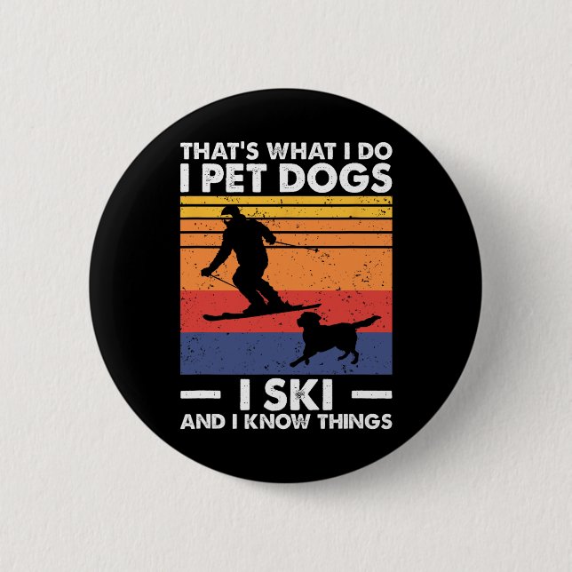 I Pet Dogs I Ski And I Know Things  Button (Front)