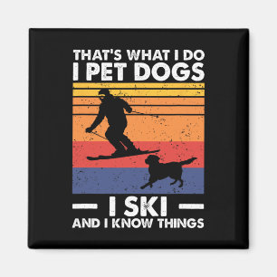 I Pet Dogs I Ski And I Know Things Magnet