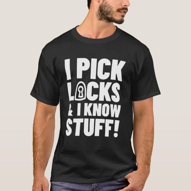 I Pick Locks & I Know Stuff  Lock Picker T-Shirt (Front)