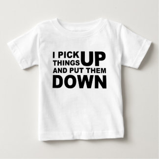 I Pick Things Up And I Put Them Down Baby T-Shirt