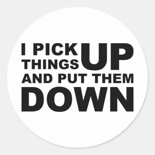 I Pick Things Up And I Put Them Down Classic Round Sticker