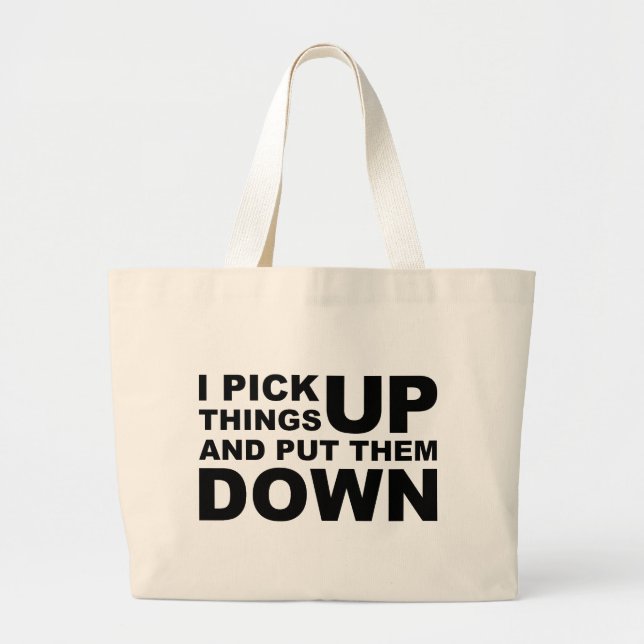I Pick Things Up And I Put Them Down Large Tote Bag (Front)
