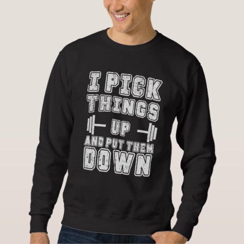 I Pick Things Up And Put Them Down Funny Back Gym  Sweatshirt