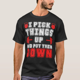 I Pick Things Up And Put Them Down Funny Back Gym  T-Shirt